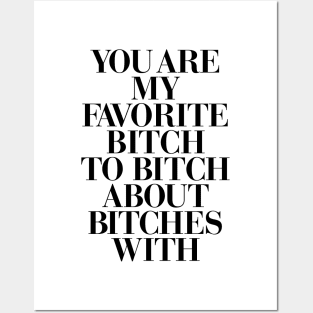 You Are My Favorite Bitch Posters and Art